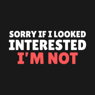I'm Not Interested Sarcasm T-Shirt