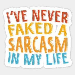 Never Faked A Sarcasm Sarcastic Sticker