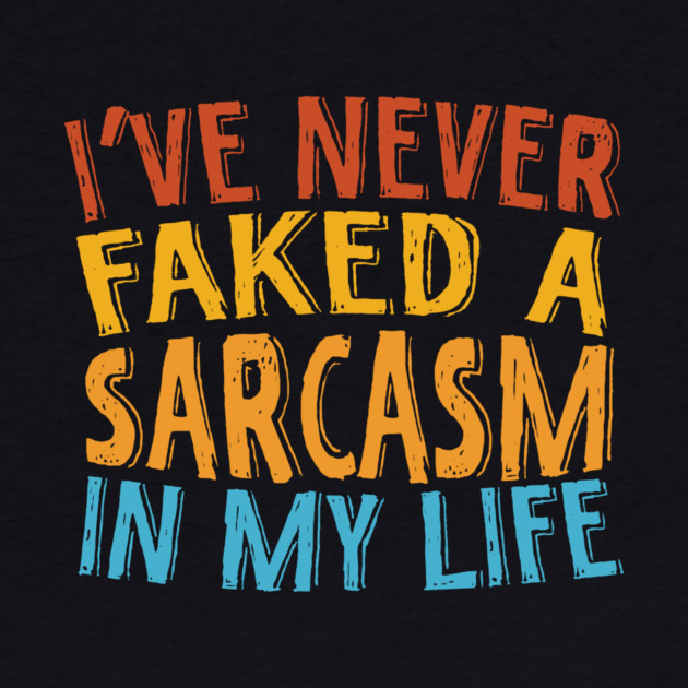 Never Faked A Sarcasm Sarcastic by The WYLD Tribe