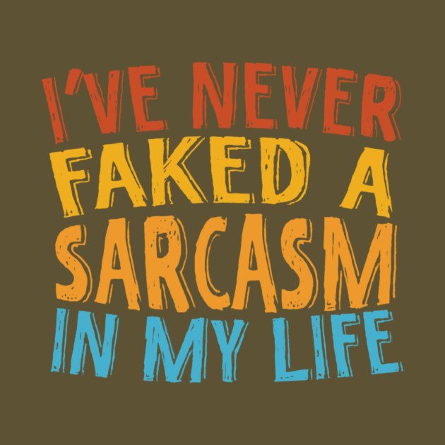 Never Faked A Sarcasm Sarcastic by The WYLD Tribe