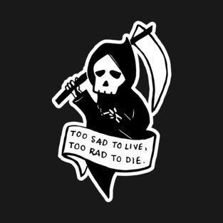Too Sad To Live, Too Rad To Die T-Shirt