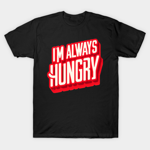 Funny Food Lover, Always Hungry, Love to Eat T-Shirt by logiamerch