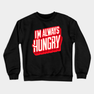 Funny Food Lover, Always Hungry, Love to Eat Crewneck Sweatshirt