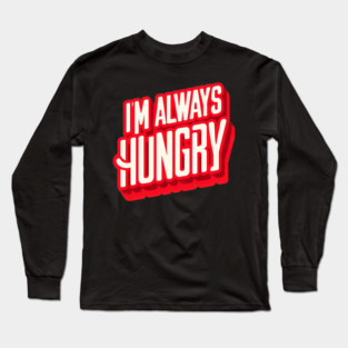 Funny Food Lover, Always Hungry, Love to Eat Long Sleeve T-Shirt