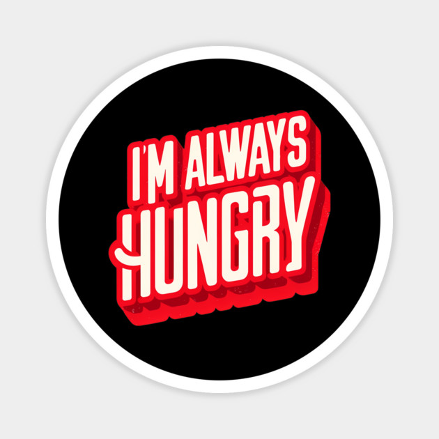 Funny Food Lover, Always Hungry, Love to Eat Magnet by logiamerch