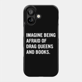 Imagine-being-afraid-of-drag-queens-and-books Phone Case