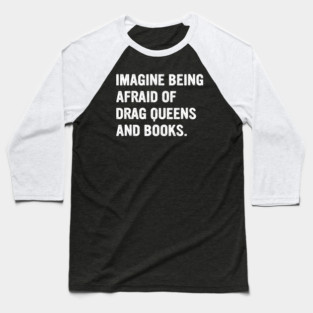 Imagine-being-afraid-of-drag-queens-and-books Baseball T-Shirt
