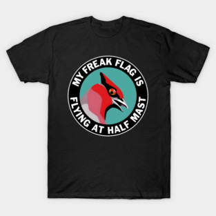 My Freak Flag Is Flying At Half Mast Funny Bird Lover T-Shirt