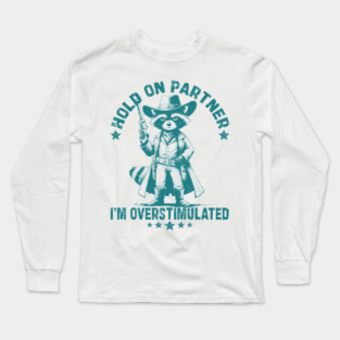 Hold On Partner I'm Overstimulated Cowboy Raccoon Funny Long Sleeve T-Shirt