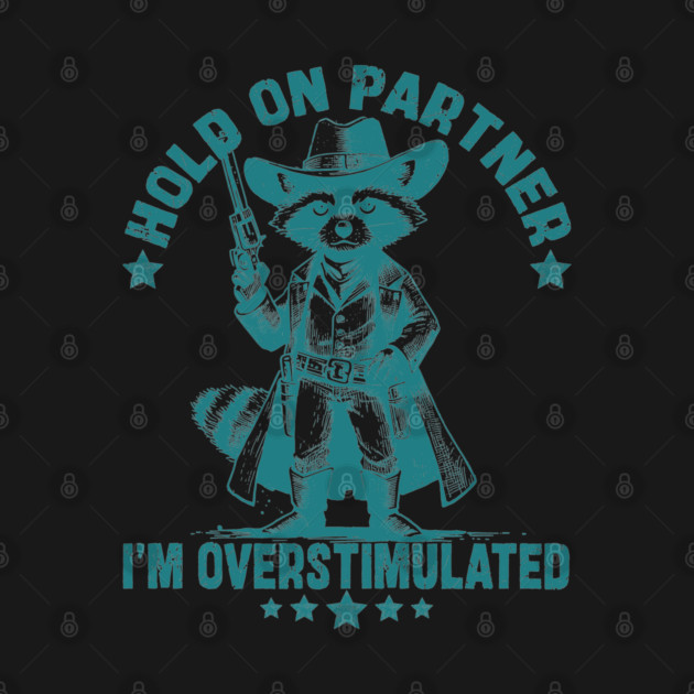 Hold On Partner I'm Overstimulated Cowboy Raccoon Funny by JessArty