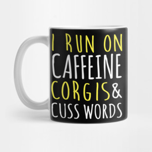 I Run On Caffeine Corgis & Cuss Words Mug