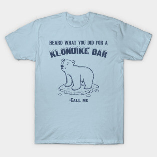 Heard what you did for a klondike bar Call Me T-Shirt