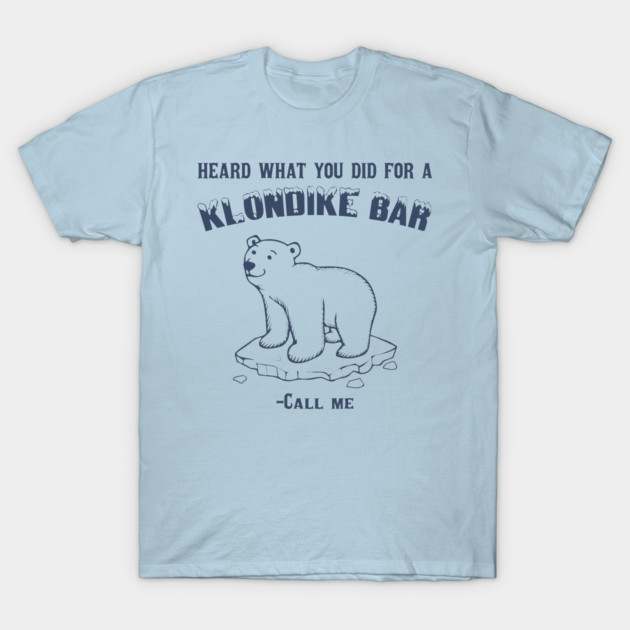 Heard what you did for a klondike bar Call Me T-Shirt