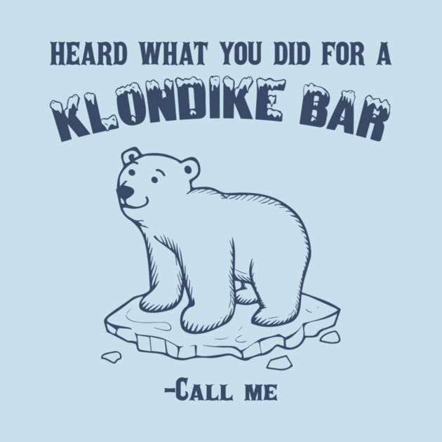 Heard what you did for a klondike bar Call Me T-Shirt