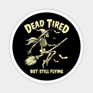 Dead Tired But Still Flying Skeleton Witch Sarcasm Magnet