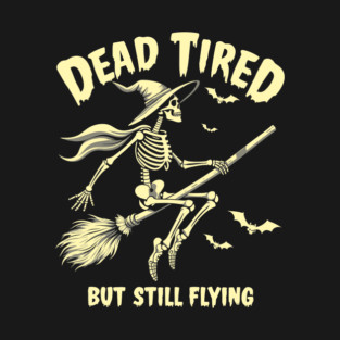 Dead Tired But Still Flying Skeleton Witch Sarcasm T-Shirt