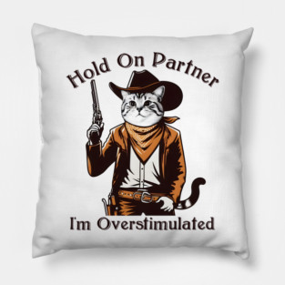 Hold On Partner I'm Overstimulated Cowboy Cat Pillow
