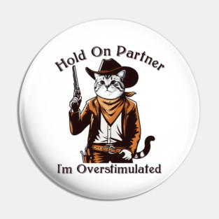 Hold On Partner I'm Overstimulated Cowboy Cat Pin
