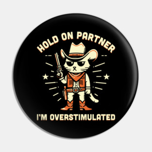 Hold On Partner I'm Overstimulated Cowboy Cat Pin