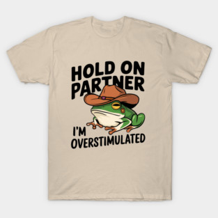 Hold On Partner i'm Overstimulated Frog T-Shirt