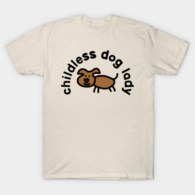Childless Dog Lady T-Shirt by ellenhenryart