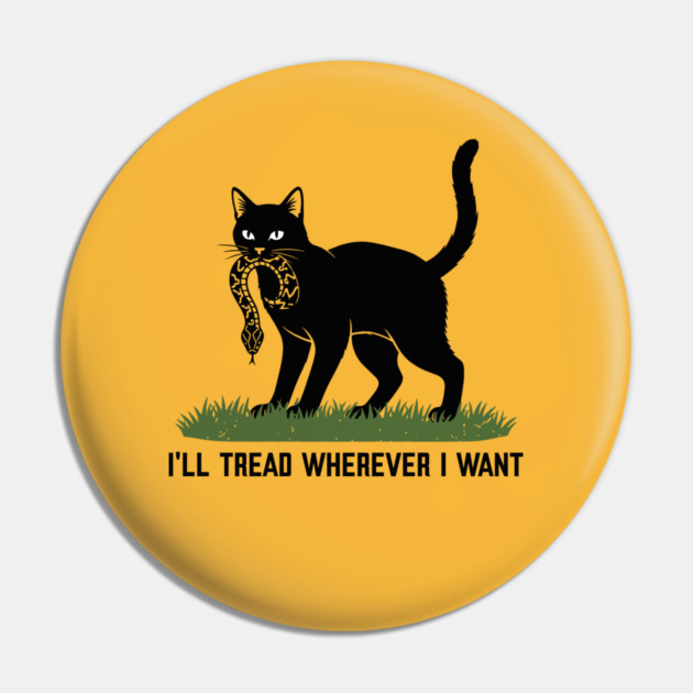 I'Ll-Tread-Wherever-I-Want Pin by VOILA