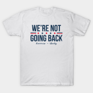 Were not going back Harris Walz T-Shirt