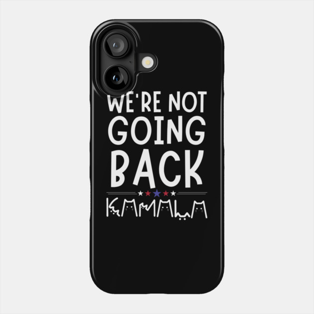 We're Not Going Back Kamala Harris Phone Case by The WYLD Tribe