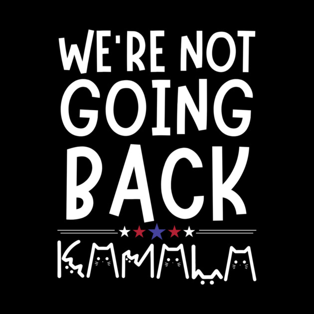 We're Not Going Back Kamala Harris by The WYLD Tribe