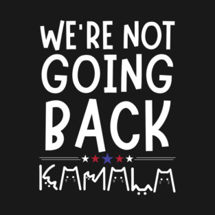 We're Not Going Back Kamala Harris T-Shirt
