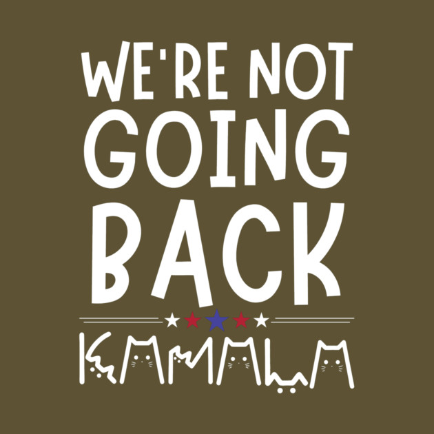 We're Not Going Back Kamala Harris by The WYLD Tribe
