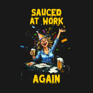 Sauced at work again T-Shirt