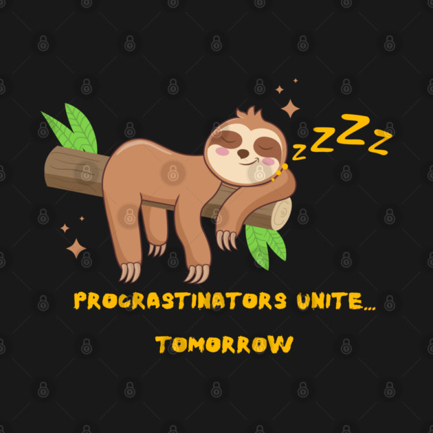 Procrastinators Unite... Tomorrow by Printoria