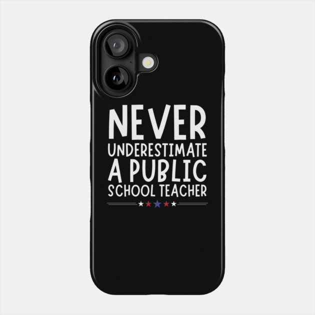 Never Underestimate A Public School Teacher Phone Case by The WYLD Tribe