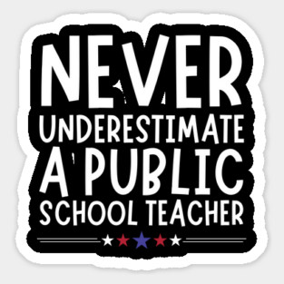 Never Underestimate A Public School Teacher Sticker