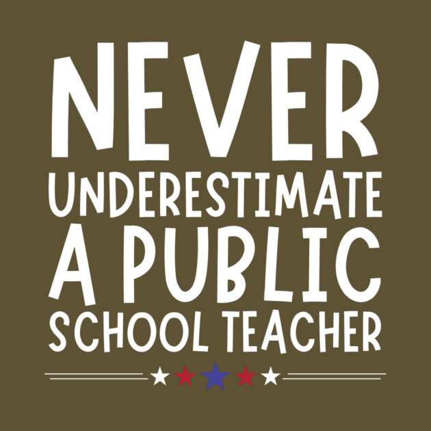 Never Underestimate A Public School Teacher by The WYLD Tribe