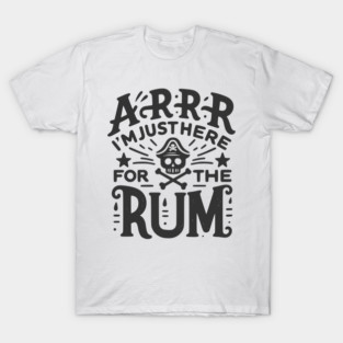 Arrr I’m Just Here For The Rum! T-Shirt