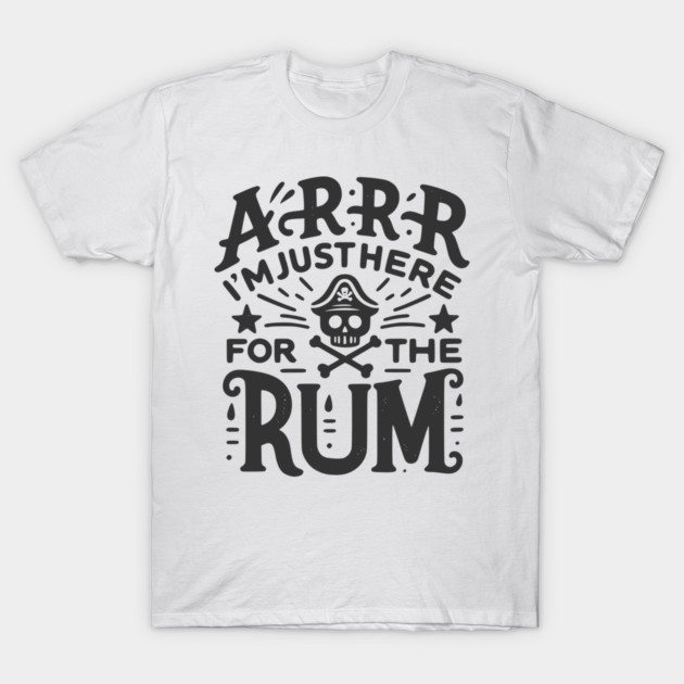 Arrr I’m Just Here For The Rum! T-Shirt by Frank Ring