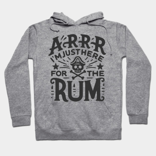 Arrr I’m Just Here For The Rum! Hoodie by Frank Ring