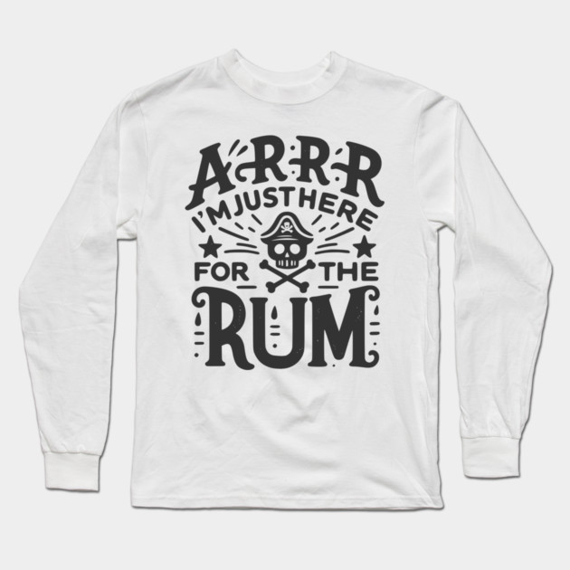 Arrr I’m Just Here For The Rum! Long Sleeve T-Shirt by Frank Ring