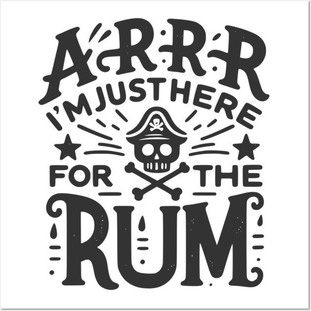 Arrr I’m Just Here For The Rum! Wall Art by Frank Ring