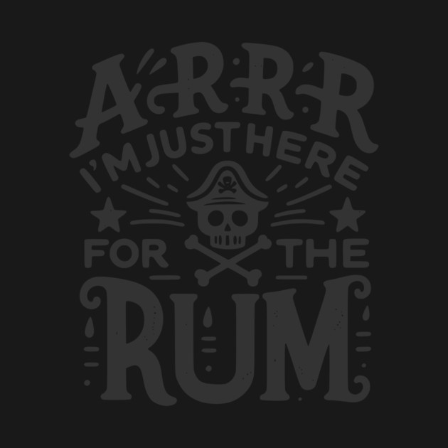 Arrr I’m Just Here For The Rum! by Frank Ring