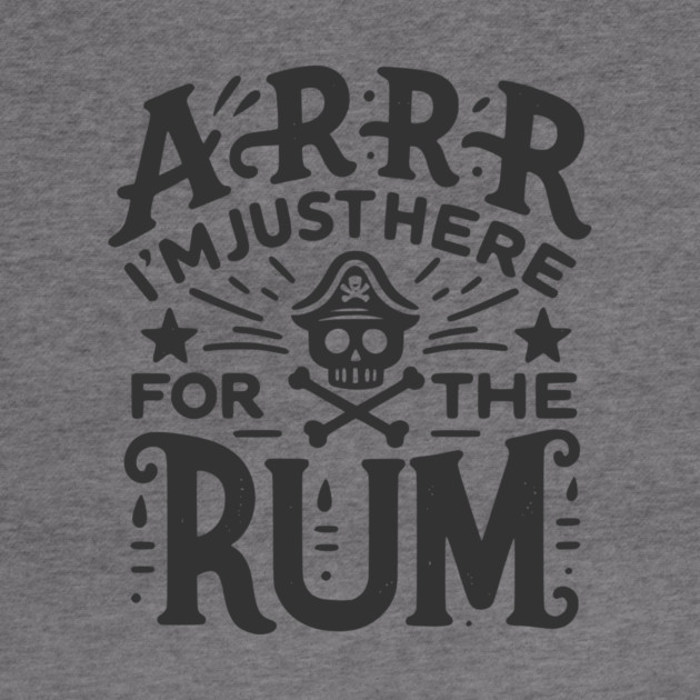 Arrr I’m Just Here For The Rum! by Frank Ring