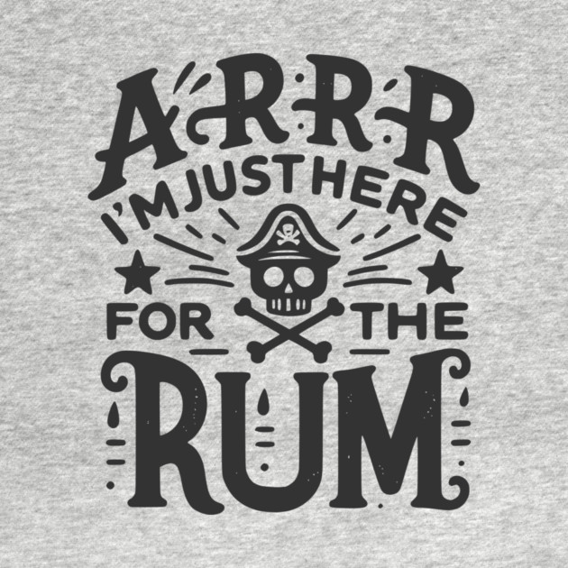 Arrr I’m Just Here For The Rum! by Frank Ring