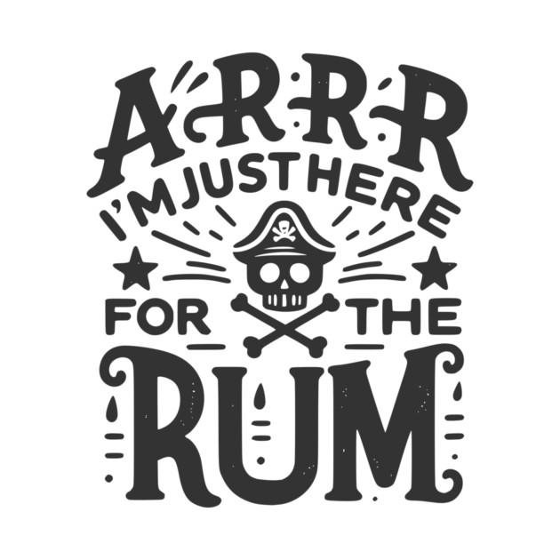 Arrr I’m Just Here For The Rum! by Frank Ring
