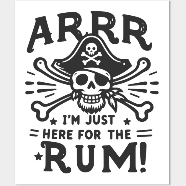 Arrr I’m Just Here For The Rum! Wall Art by Frank Ring