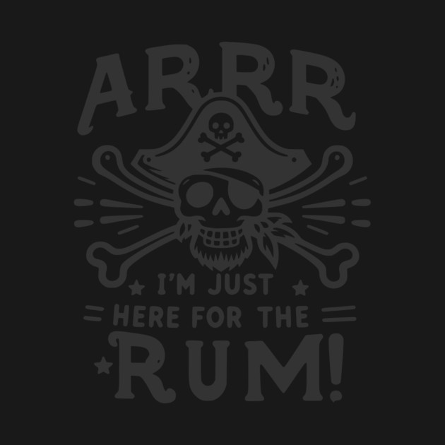 Arrr I’m Just Here For The Rum! by Frank Ring