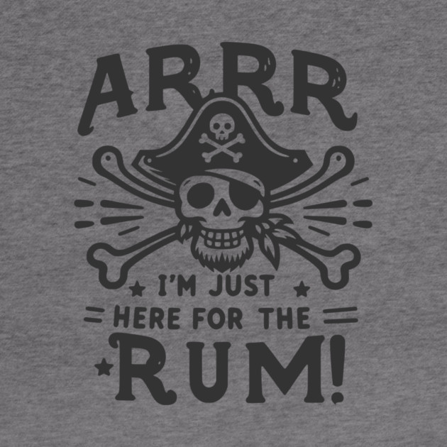 Arrr I’m Just Here For The Rum! by Frank Ring