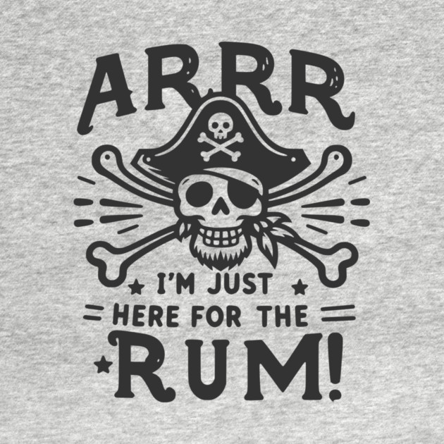 Arrr I’m Just Here For The Rum! by Frank Ring