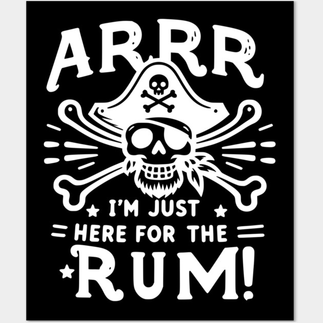 Arrr I’m Just Here For The Rum! Wall Art by Frank Ring